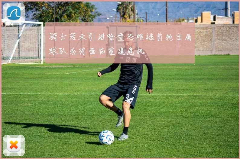 骑士若未引进哈登恐难逃首轮出局球队或将面临重建危机
