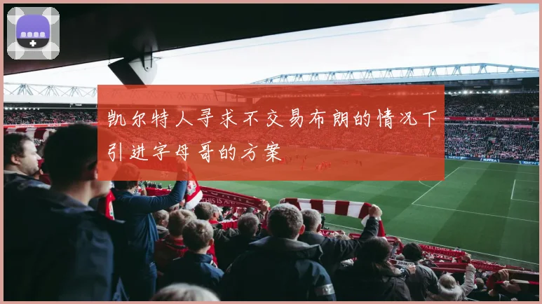 凯尔特人寻求不交易布朗的情况下引进字母哥的方案